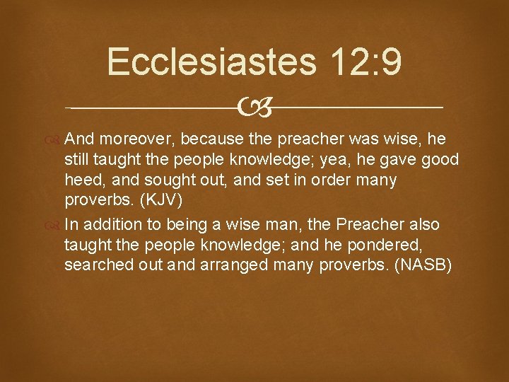 Ecclesiastes 12: 9 And moreover, because the preacher was wise, he still taught the