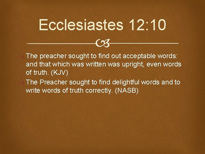 Ecclesiastes 12: 10 The preacher sought to find out acceptable words: and that which