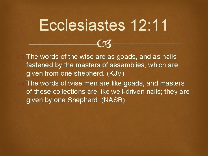 Ecclesiastes 12: 11 The words of the wise are as goads, and as nails