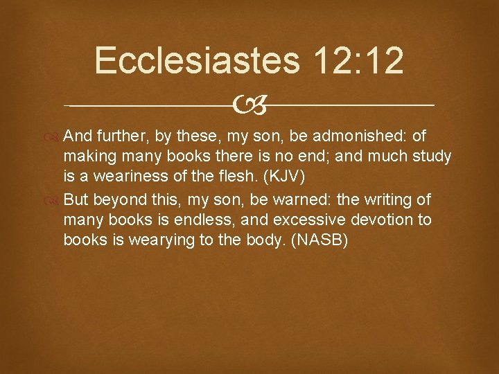 Ecclesiastes 12: 12 And further, by these, my son, be admonished: of making many