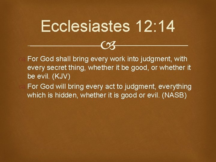 Ecclesiastes 12: 14 For God shall bring every work into judgment, with every secret