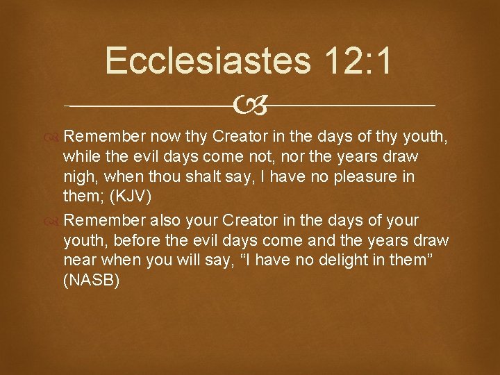 Ecclesiastes 12: 1 Remember now thy Creator in the days of thy youth, while