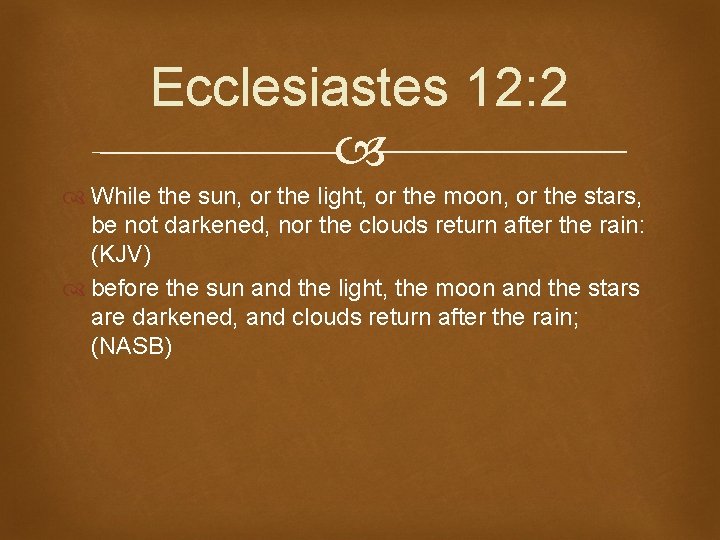 Ecclesiastes 12: 2 While the sun, or the light, or the moon, or the