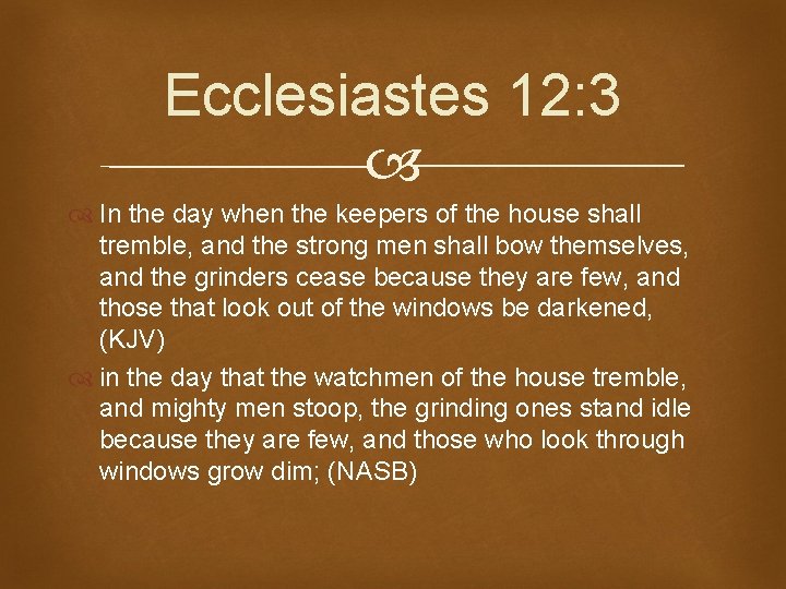 Ecclesiastes 12: 3 In the day when the keepers of the house shall tremble,