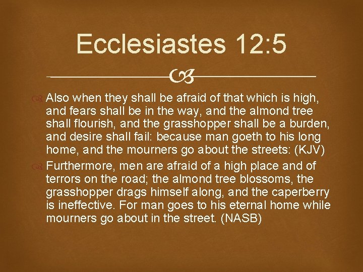 Ecclesiastes 12: 5 Also when they shall be afraid of that which is high,