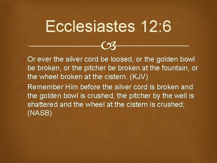 Ecclesiastes 12: 6 Or ever the silver cord be loosed, or the golden bowl