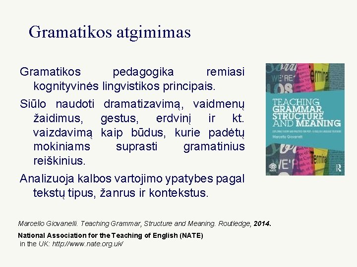 Gramatikos atgimimas Gramatikos pedagogika remiasi kognityvinės lingvistikos principais. Siūlo naudoti dramatizavimą, vaidmenų žaidimus, gestus,