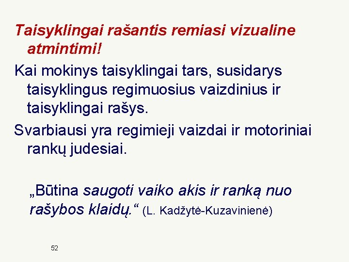 Taisyklingai rašantis remiasi vizualine atmintimi! Kai mokinys taisyklingai tars, susidarys taisyklingus regimuosius vaizdinius ir