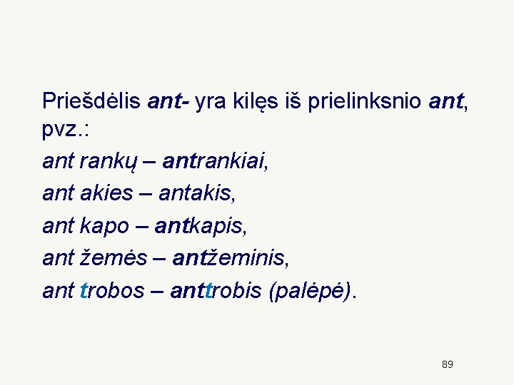 Priešdėlis ant- yra kilęs iš prielinksnio ant, pvz. : ant rankų – antrankiai, ant