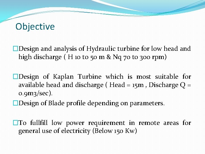 Objective �Design and analysis of Hydraulic turbine for low head and high discharge (