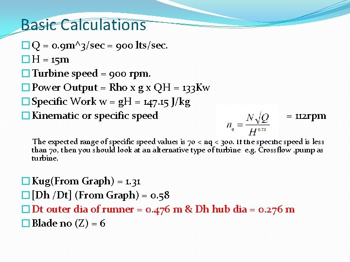 Basic Calculations �Q = 0. 9 m^3/sec = 900 lts/sec. �H = 15 m