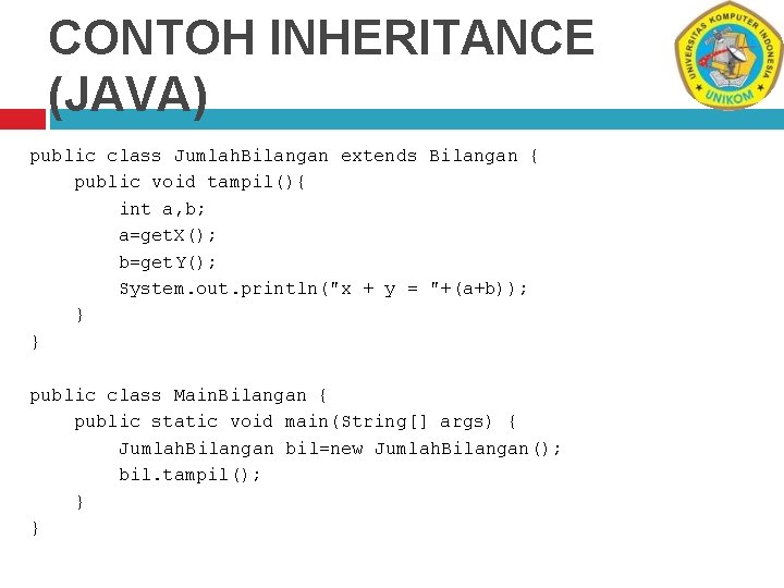 CONTOH INHERITANCE (JAVA) public class Jumlah. Bilangan extends Bilangan { public void tampil(){ int