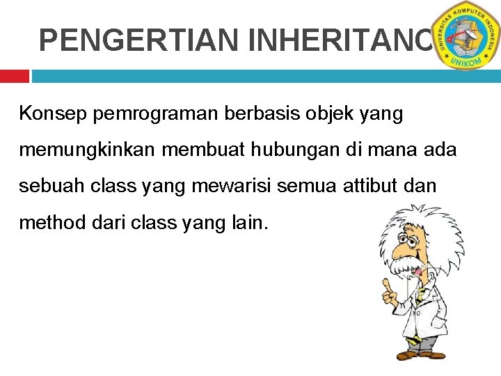 PENGERTIAN INHERITANCE Konsep pemrograman berbasis objek yang memungkinkan membuat hubungan di mana ada sebuah