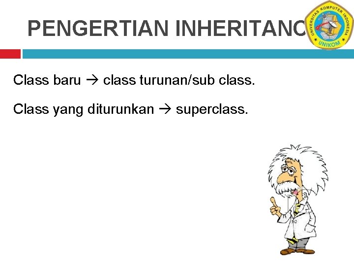 PENGERTIAN INHERITANCE Class baru class turunan/sub class. Class yang diturunkan superclass. 