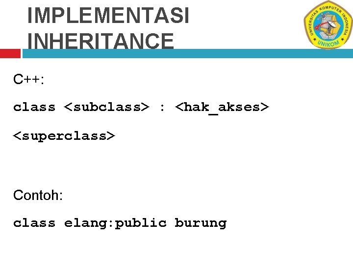 IMPLEMENTASI INHERITANCE C++: class <subclass> : <hak_akses> <superclass> Contoh: class elang: public burung 