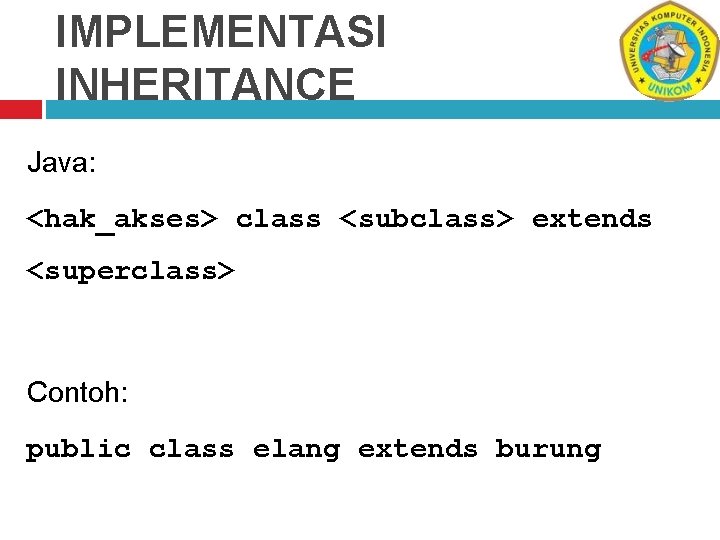 IMPLEMENTASI INHERITANCE Java: <hak_akses> class <subclass> extends <superclass> Contoh: public class elang extends burung