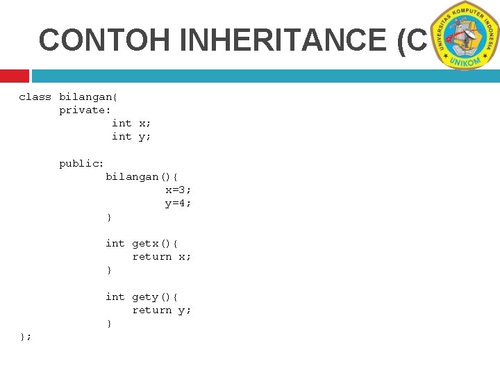 CONTOH INHERITANCE (C++) class bilangan{ private: int x; int y; public: bilangan(){ x=3; y=4;