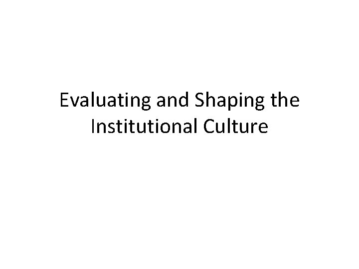 Evaluating and Shaping the Institutional Culture 