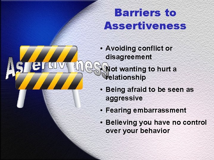 Barriers to Assertiveness • Avoiding conflict or disagreement • Not wanting to hurt a