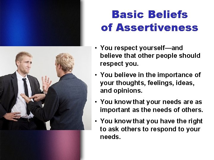 Basic Beliefs of Assertiveness • You respect yourself—and believe that other people should respect