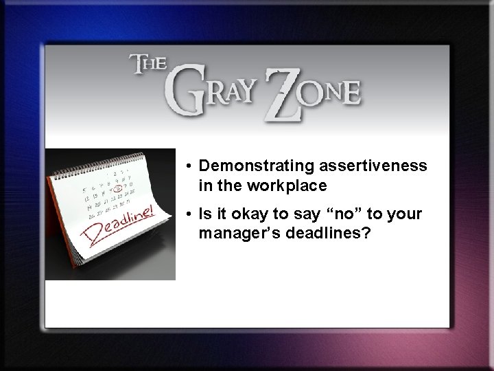  • Demonstrating assertiveness in the workplace • Is it okay to say “no”