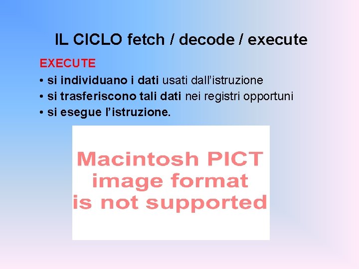 IL CICLO fetch / decode / execute EXECUTE • si individuano i dati usati