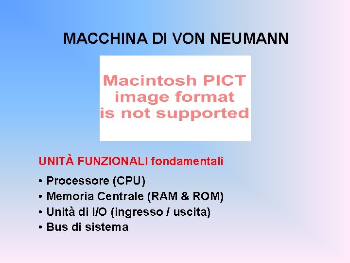 MACCHINA DI VON NEUMANN UNITÀ FUNZIONALI fondamentali • Processore (CPU) • Memoria Centrale (RAM