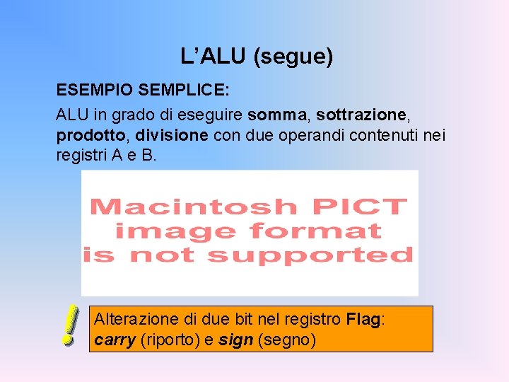 L’ALU (segue) ESEMPIO SEMPLICE: ALU in grado di eseguire somma, sottrazione, prodotto, divisione con