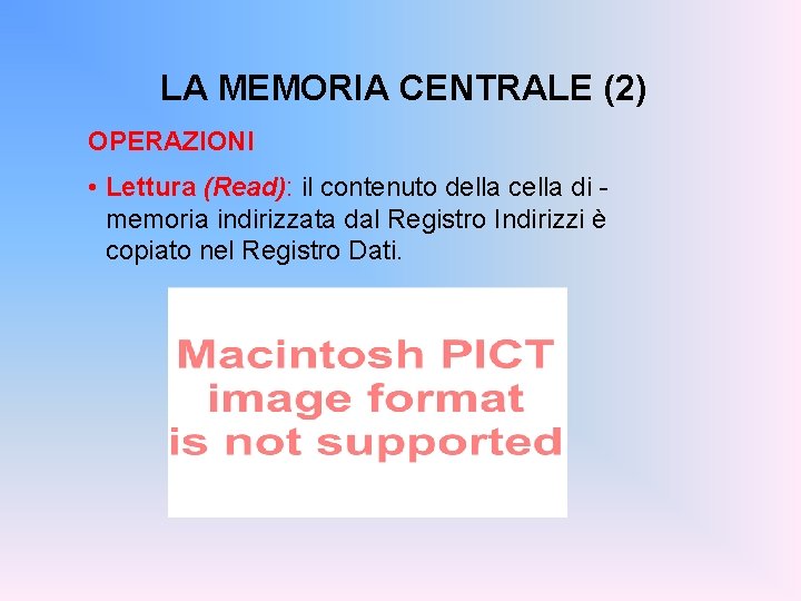 LA MEMORIA CENTRALE (2) OPERAZIONI • Lettura (Read): il contenuto della cella di memoria