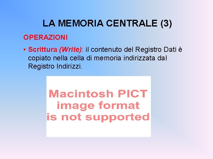 LA MEMORIA CENTRALE (3) OPERAZIONI • Scrittura (Write): il contenuto del Registro Dati è