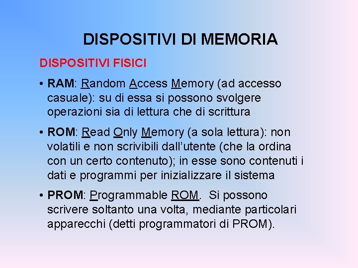 DISPOSITIVI DI MEMORIA DISPOSITIVI FISICI • RAM: Random Access Memory (ad accesso casuale): su
