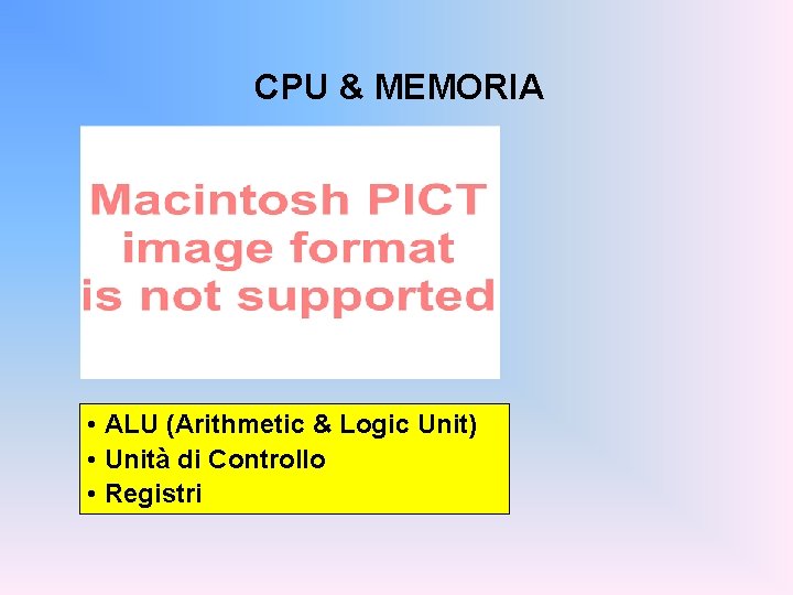 CPU & MEMORIA • ALU (Arithmetic & Logic Unit) • Unità di Controllo •