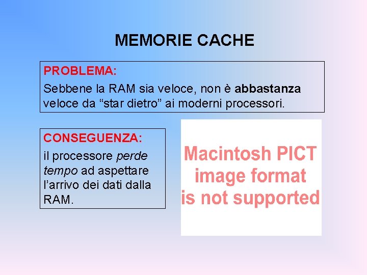 MEMORIE CACHE PROBLEMA: Sebbene la RAM sia veloce, non è abbastanza veloce da “star