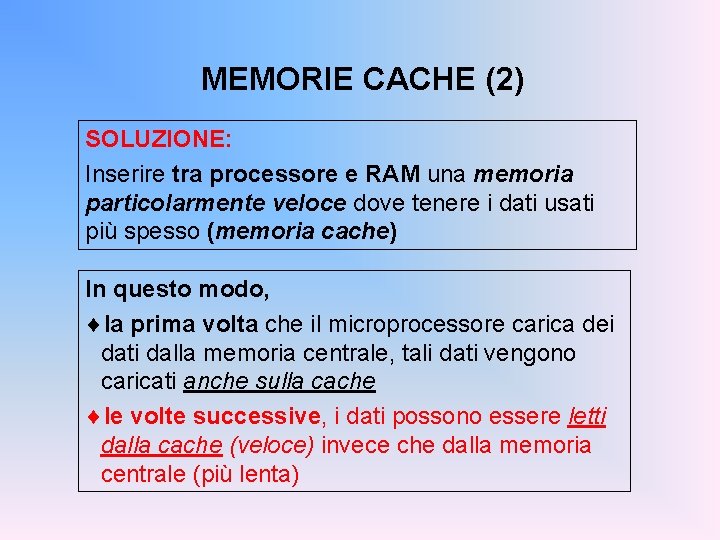 MEMORIE CACHE (2) SOLUZIONE: Inserire tra processore e RAM una memoria particolarmente veloce dove