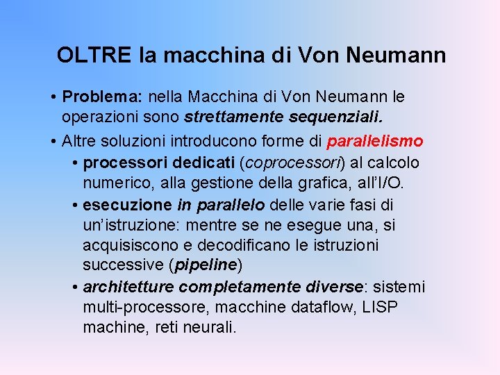 OLTRE la macchina di Von Neumann • Problema: nella Macchina di Von Neumann le