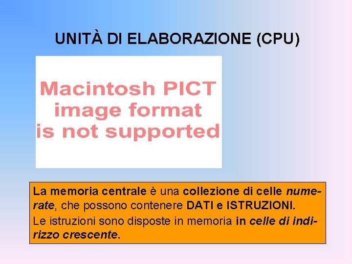 UNITÀ DI ELABORAZIONE (CPU) La memoria centrale è una collezione di celle numerate, che