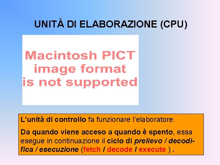 UNITÀ DI ELABORAZIONE (CPU) L'unità di controllo fa funzionare l’elaboratore. Da quando viene acceso