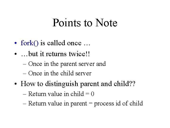 Points to Note • fork() is called once … • …but it returns twice!!