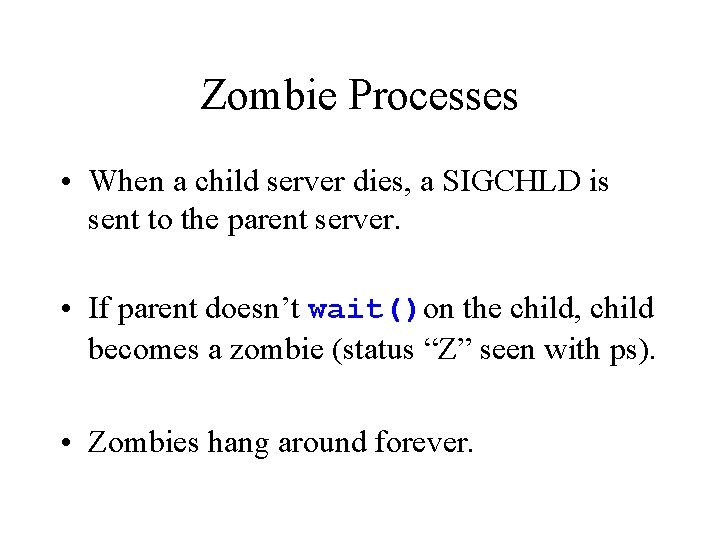 Zombie Processes • When a child server dies, a SIGCHLD is sent to the