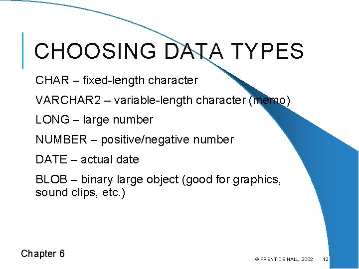 CHOOSING DATA TYPES CHAR – fixed-length character VARCHAR 2 – variable-length character (memo) LONG