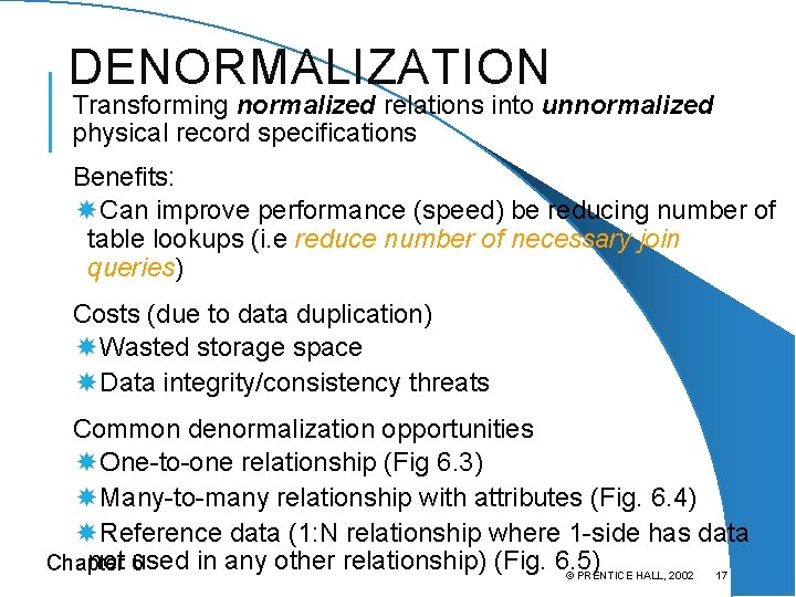 DENORMALIZATION Transforming normalized relations into unnormalized physical record specifications Benefits: Can improve performance (speed)