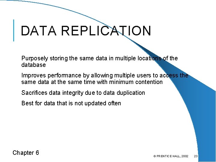 DATA REPLICATION Purposely storing the same data in multiple locations of the database Improves