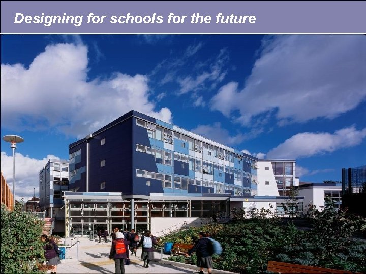 Designing for schools for the future Inspirational Buildings • A sense of identity •