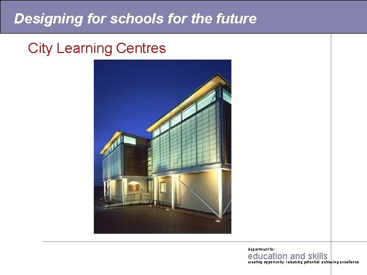 Designing for schools for the future City Learning Centres department for education and skills
