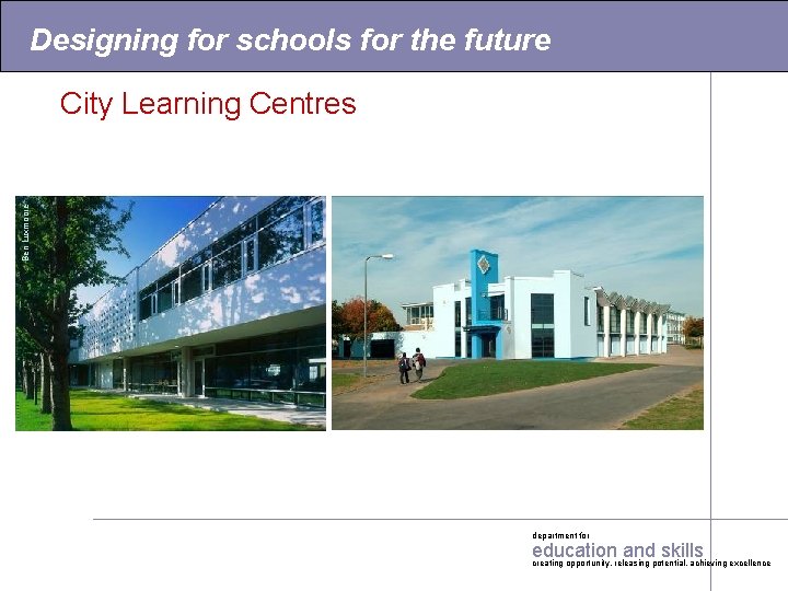 Designing for schools for the future Ben Luxmoore City Learning Centres department for education