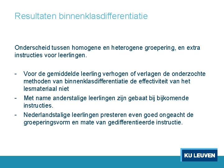 Resultaten binnenklasdifferentiatie Onderscheid tussen homogene en heterogene groepering, en extra instructies voor leerlingen. -