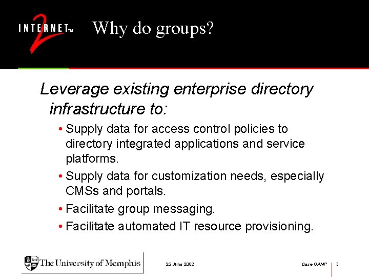 Why do groups? Leverage existing enterprise directory infrastructure to: • Supply data for access