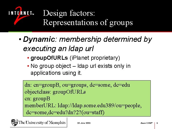 Design factors: Representations of groups • Dynamic: membership determined by executing an ldap url