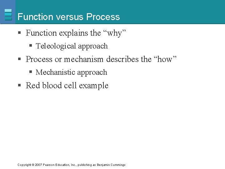 Function versus Process § Function explains the “why” § Teleological approach § Process or