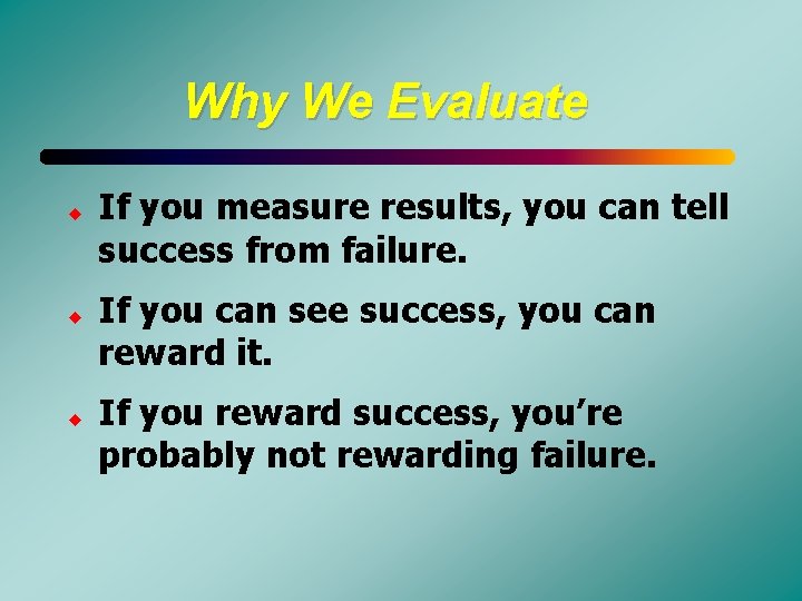 Why We Evaluate u u u If you measure results, you can tell success